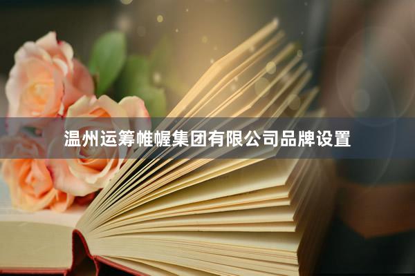 温州运筹帷幄集团有限公司品牌设置