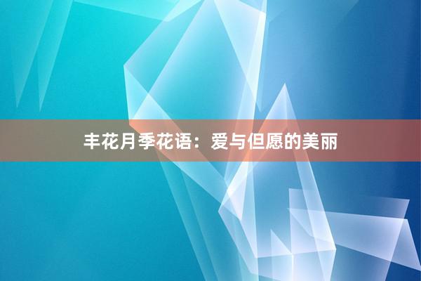 丰花月季花语：爱与但愿的美丽